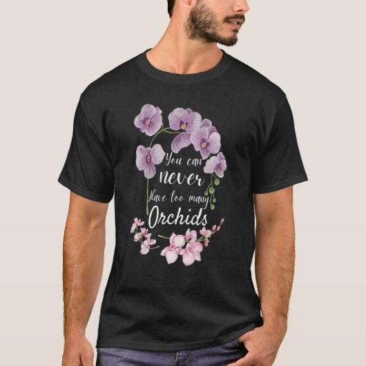 You Can Never Have Too Many Orchids  Pun Plant Tシャツ (正面)
