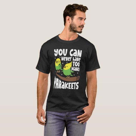 You can never have too many Parakeets Tシャツ (正面フル)