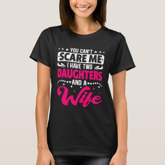You Can Not Scare Me I Have Two Daughters & A Wife Tシャツ (正面)