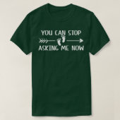 You Can Stop Asking Now Pregnancy Engaged Announce Tシャツ (デザイン正面)