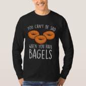You Can´t Be Sad When You Have Bagels  Baking Bage Tシャツ (正面)