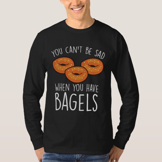 You Can´t Be Sad When You Have Bagels  Baking Bage Tシャツ (正面)