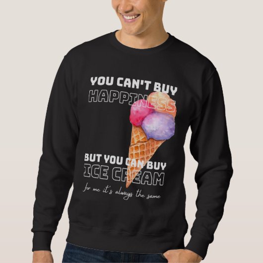 You can t buy happiness but you can buy ice cream スウェットシャツ (正面)