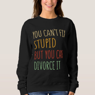 You can t fix stupid but you can divorce it  1 スウェットシャツ