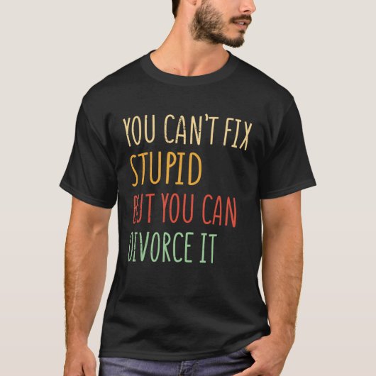 You can t fix stupid but you can divorce it 1 tシャツ (正面)