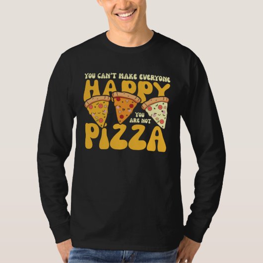 you can t make everyone happy you are not pizza in tシャツ (正面)