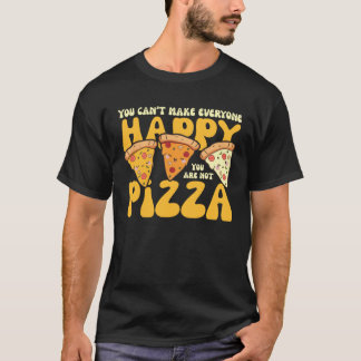 you can t make everyone happy you are not pizza in tシャツ
