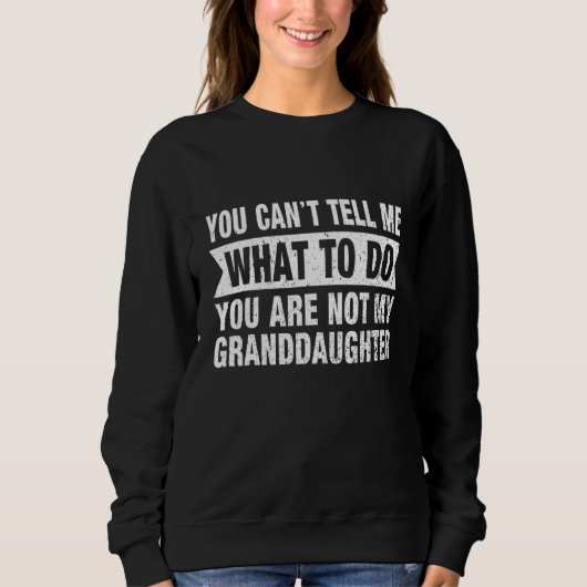 You Can t Tell Me What To Do You Are Not My Grandd スウェットシャツ (正面)