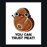 You Can Trust Meat Funny Steak Pun ポスター<br><div class="desc">You Can Trust Meat Funny Steak Pun features a cute steak saying "you can trust me". Perfect pun gift for family and friends who love cute meat steak puns.</div>