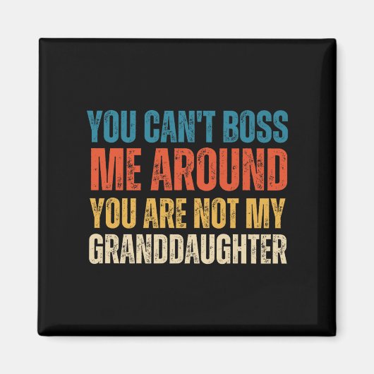 You Can't Boss Me Around You Are Not My Granddaugh マグネット (正面)
