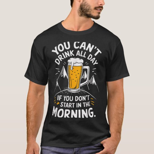 You Can't Drink All Day If You Don't Start In The  Tシャツ (正面)
