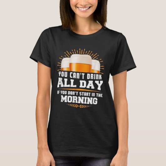 You Can't Drink All Day Unless You Start In The Mo Tシャツ (正面)