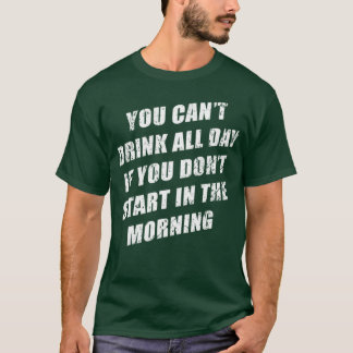 You Cant Drink All Day Without Sting In The Mornin Tシャツ