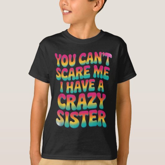 You Can't E Me I Have A Crazy Sister  Tシャツ (正面)