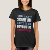 You Can't E Me I Have Three Crazy Daughters  Tシャツ (正面)