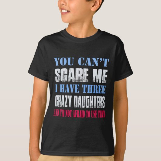 You Can't E Me I Have Three Crazy Daughters  Tシャツ (正面)