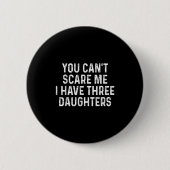 You Can't E Me I Have Three Daughters Funny Dad 缶バッジ (正面)