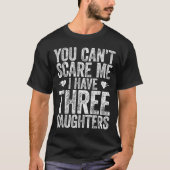 You Can't E Me I Have Three Daughters Shirt Father Tシャツ (正面)
