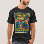 You Can't Elect A Clown &amp; Get Angry When The C Tシャツ (正面)