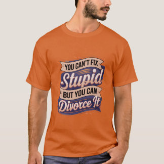 You Cant Fi Stupid But You Can Divorce It Tシャツ