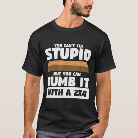 You Can't Fix Stud But You Can Numb It With A 2x4  Tシャツ (正面)