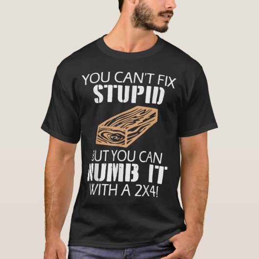 You Can't Fix Stud But You Can Numb It With A 2x4  Tシャツ (正面)