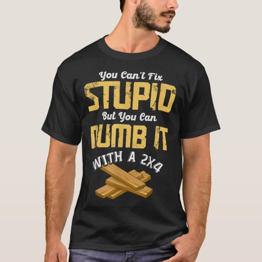 You Can't Fix Stud But You Can Numb It With A 2x4  Tシャツ (正面)