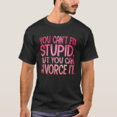 You Can't Fix Stupid, But You Can Divorce It Funny Tシャツ (正面)