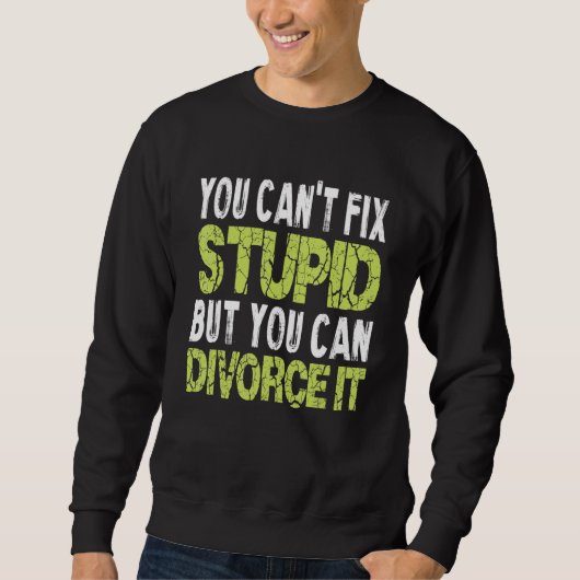 You Can't Fix Stupid Funny Divorce Party Divorce S スウェットシャツ (正面)