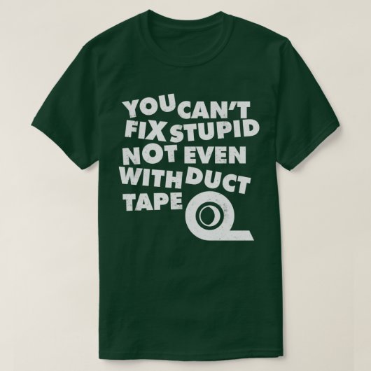 You Cant Fix Stupid Not Even With Duct Tape 1  Tシャツ (デザイン正面)