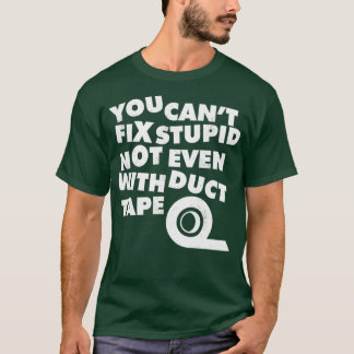 You Cant Fix Stupid Not Even With Duct Tape 1  Tシャツ