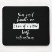 You Can't Handle Me Even If I Came With Instructio マウスパッド (正面)