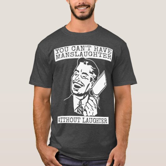 You Can't Have slaughter Without Laughter Tシャツ (正面)