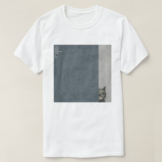 ”You can't hide anything from a cat”　T-shirts Tシャツ (デザイン正面)