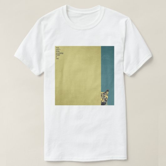 ”You can't hide anything from a cat”　T-shirts Tシャツ (デザイン正面)