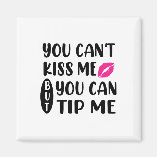 You Can't Kiss Me But You Can Tip Me  マグネット