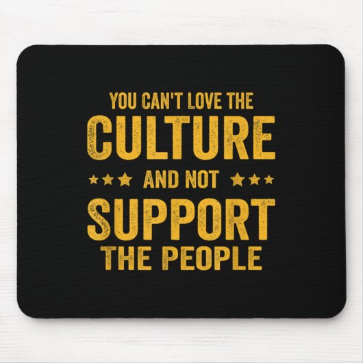 You Can't Love The Culture And Not Suprt The Peopl マウスパッド (正面)