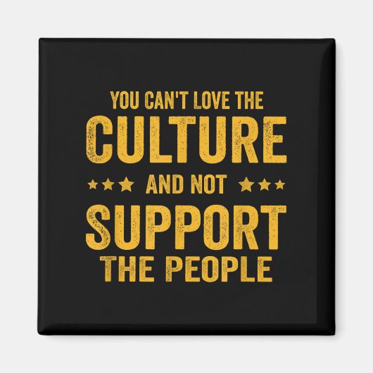 You Can't Love The Culture And Not Suprt The Peopl マグネット (正面)