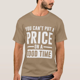 You Cant Put A Price On A Goodime gift Tシャツ