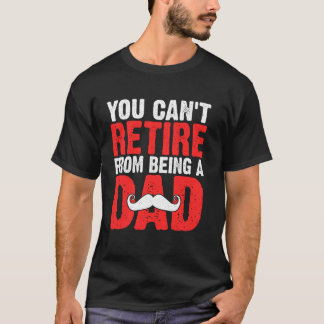 You Can't Retire from Being a Dad Tシャツ