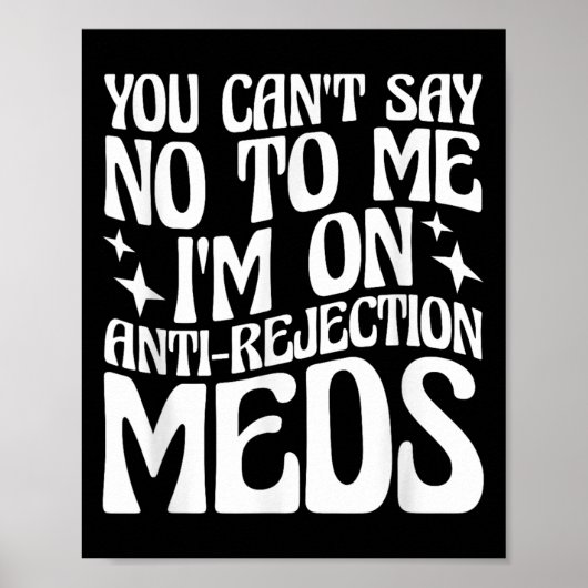 You Can't Say No To Me I'm On Anti-rejection Meds  ポスター (正面)