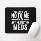 You Can't Say No To Me I'm On Anti-rejection Meds マウスパッド (マウス)