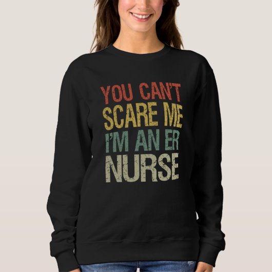 You Can't Scare Me I Am An ER Nurse  Nursing Crew  スウェットシャツ (正面)