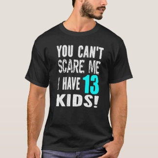 You Can't Scare Me I Have 13 Kids Father's Mother' Tシャツ