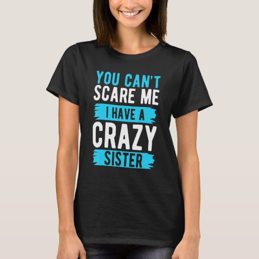 You Can't Scare Me I Have A Crazy Sister Brother Tシャツ (正面)