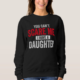 You Cant Scare Me I Have A Daughter  Mom Dad Fathe スウェットシャツ
