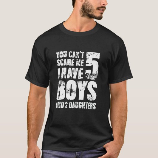 You Cant Scare Me I Have Five Boys And Two Daughte Tシャツ (正面)