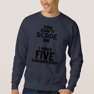 You Can't Scare Me I have Five Daughters Funny スウェットシャツ