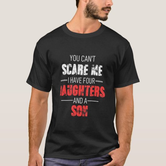 You Cant Scare Me I Have Four Daughters And A Son  Tシャツ (正面)
