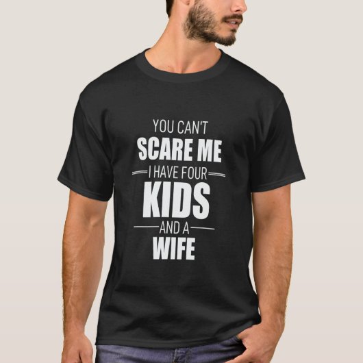 You Cant Scare Me I Have Four Kids And A Wife Tシャツ (正面)